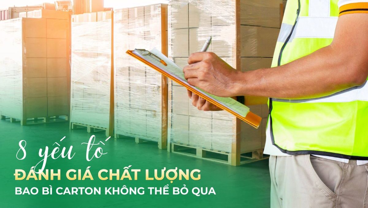 Khám phá 8 yếu tố quan trọng để đánh giá chất lượng bao bì carton